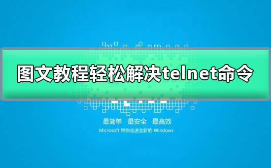 telnet不是内部或外部命令怎么办?telnet不是内部或外部命令解决方法