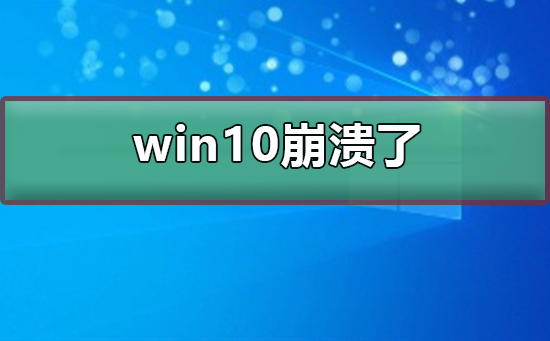 win10崩溃了怎么办?win10崩溃了处理教程