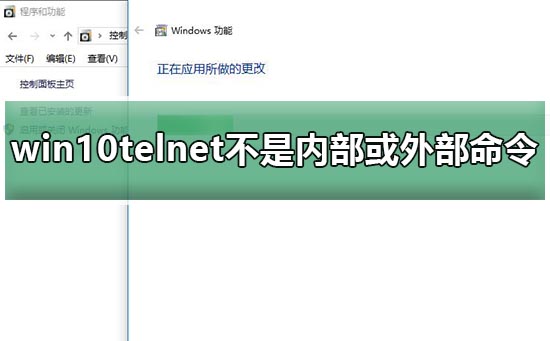 win10telnet不是内部或外部命令问题求解？详细的解决教程