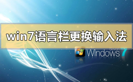 win7语言栏如何更换输入法?win7语言栏更换输入法的方法