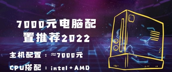 7000元怎么配高性价比的电脑?7000元电脑配置推荐大全2022