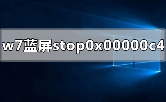 win7电脑蓝屏显示stop 0x00000c4怎么解决？