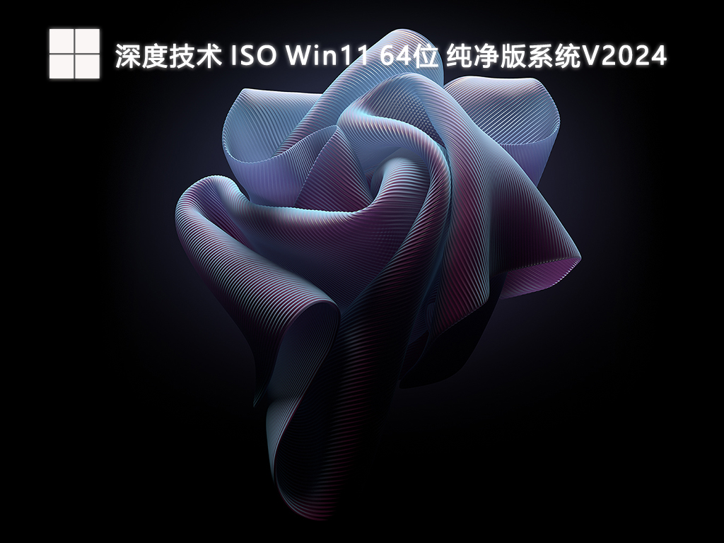 深度技术 ISO Win11 64位 纯净版系统V2024