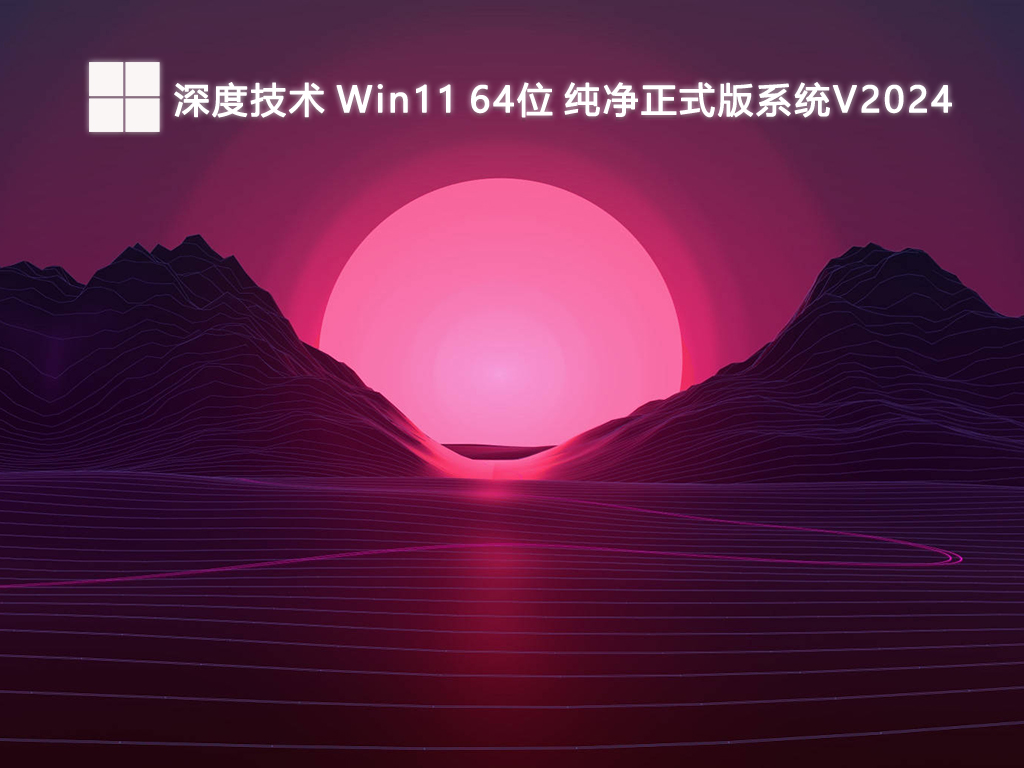 深度技术 Win11 64位 纯净正式版系统V2024