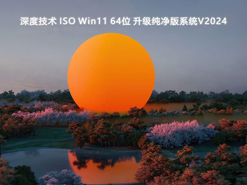 深度技术 ISO Win11 64位 升级纯净版系统V2024