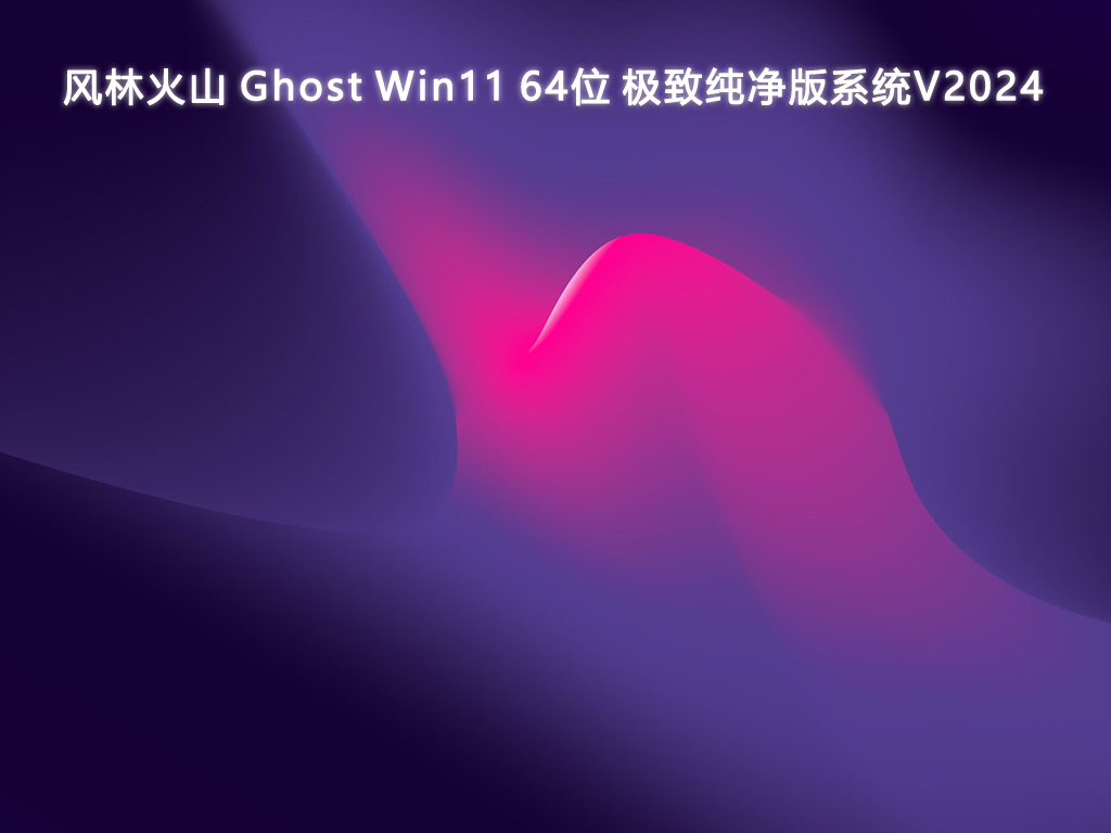 风林火山 Ghost Win11 64位 极致纯净版系统V2024